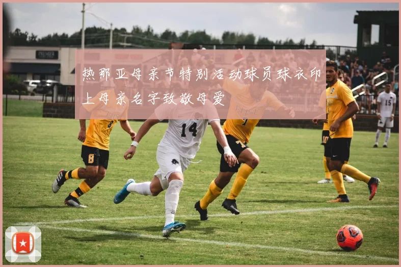 热那亚母亲节特别活动球员球衣印上母亲名字致敬母爱