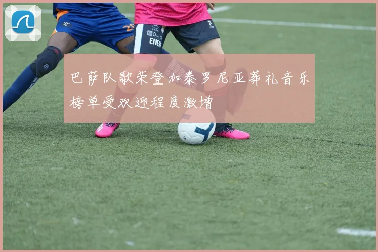 巴萨队歌荣登加泰罗尼亚葬礼音乐榜单受欢迎程度激增
