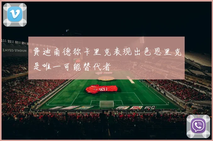 费迪南德称卡里克表现出色恩里克是唯一可能替代者