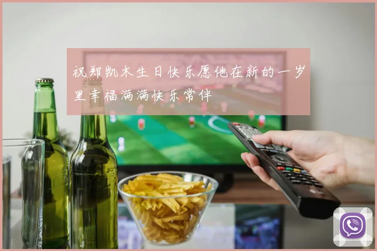 祝郑凯木生日快乐愿他在新的一岁里幸福满满快乐常伴