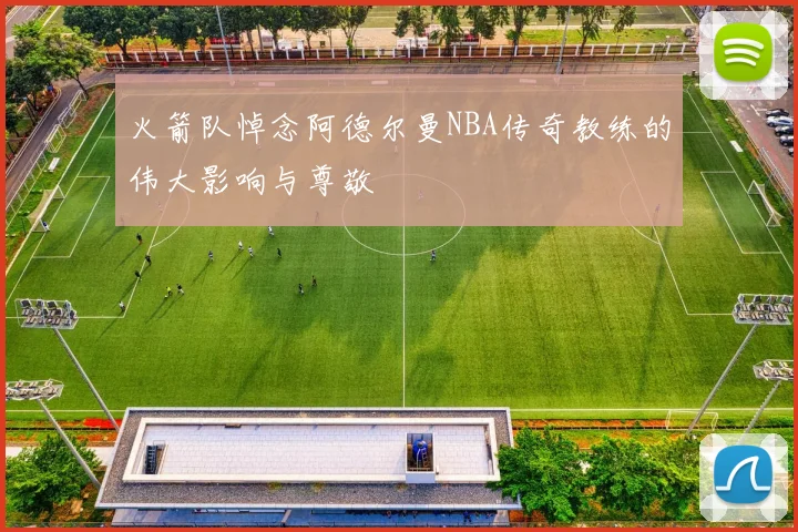 火箭队悼念阿德尔曼NBA传奇教练的伟大影响与尊敬